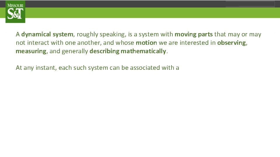 A dynamical system, roughly speaking, is a system with moving parts that may or