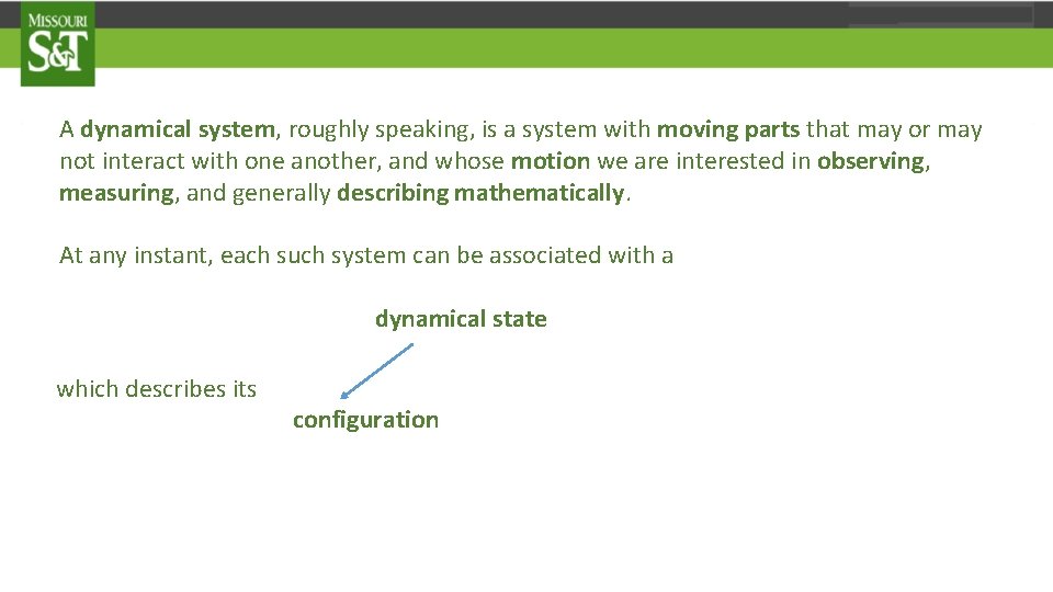 A dynamical system, roughly speaking, is a system with moving parts that may or