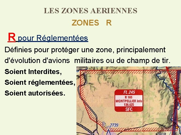 LES ZONES AERIENNES ZONES R R pour Réglementées Définies pour protéger une zone, principalement