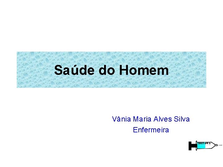Saúde do Homem Vânia Maria Alves Silva Enfermeira Saúde do Homem Vânia Maria Alves Silva Enfermeira