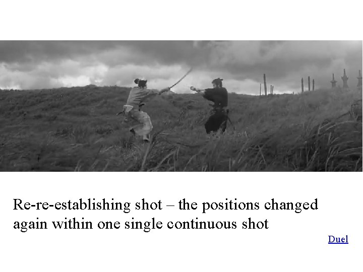 Re-re-establishing shot – the positions changed again within one single continuous shot Duel 