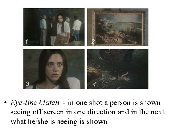  • Eye-line Match - in one shot a person is shown seeing off