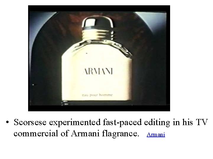  • Scorsese experimented fast-paced editing in his TV commercial of Armani flagrance. Armani