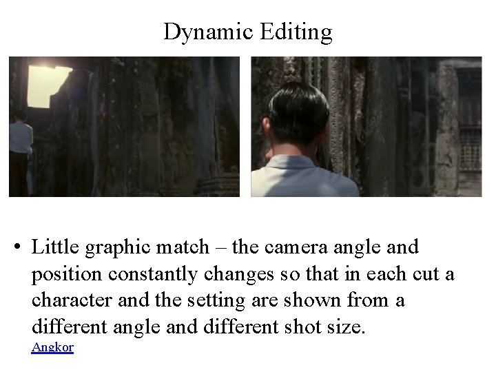 Dynamic Editing • Little graphic match – the camera angle and position constantly changes