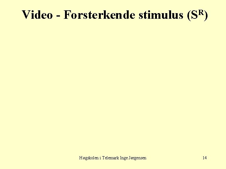 Video - Forsterkende stimulus (SR) Høgskolen i Telemark Inge Jørgensen 14 