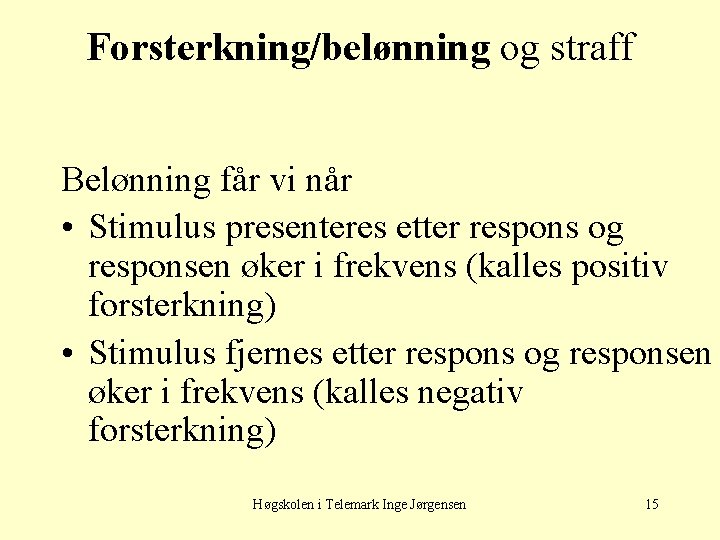 Forsterkning/belønning og straff Belønning får vi når • Stimulus presenteres etter respons og responsen