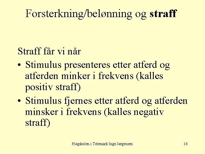 Forsterkning/belønning og straff Straff får vi når • Stimulus presenteres etter atferd og atferden