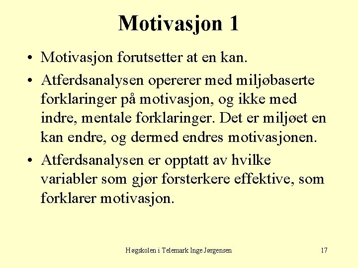 Motivasjon 1 • Motivasjon forutsetter at en kan. • Atferdsanalysen opererer med miljøbaserte forklaringer