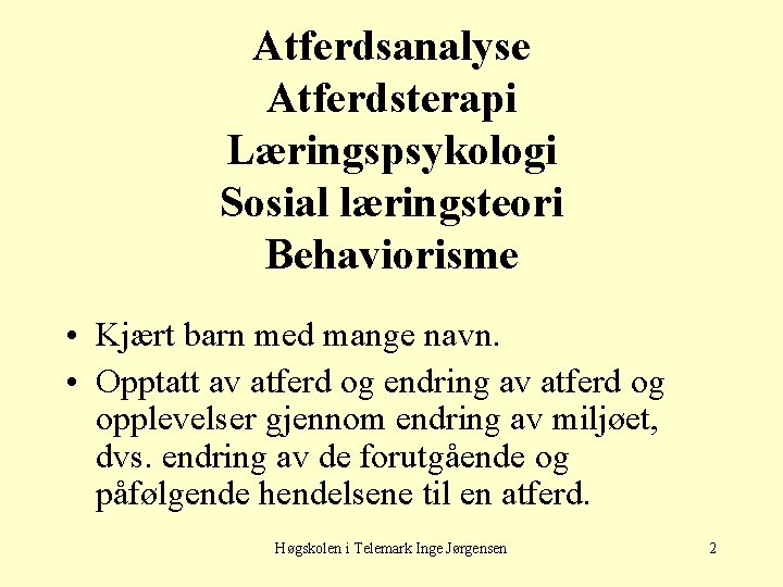 Atferdsanalyse Atferdsterapi Læringspsykologi Sosial læringsteori Behaviorisme • Kjært barn med mange navn. • Opptatt