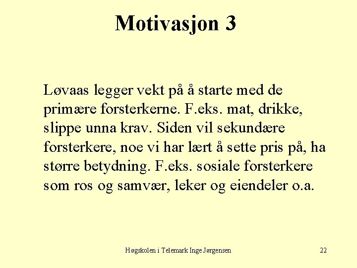 Motivasjon 3 Løvaas legger vekt på å starte med de primære forsterkerne. F. eks.