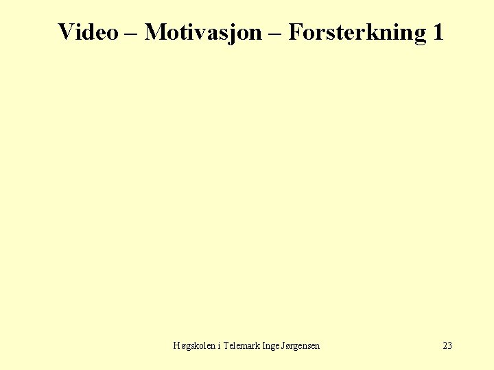 Video – Motivasjon – Forsterkning 1 Høgskolen i Telemark Inge Jørgensen 23 