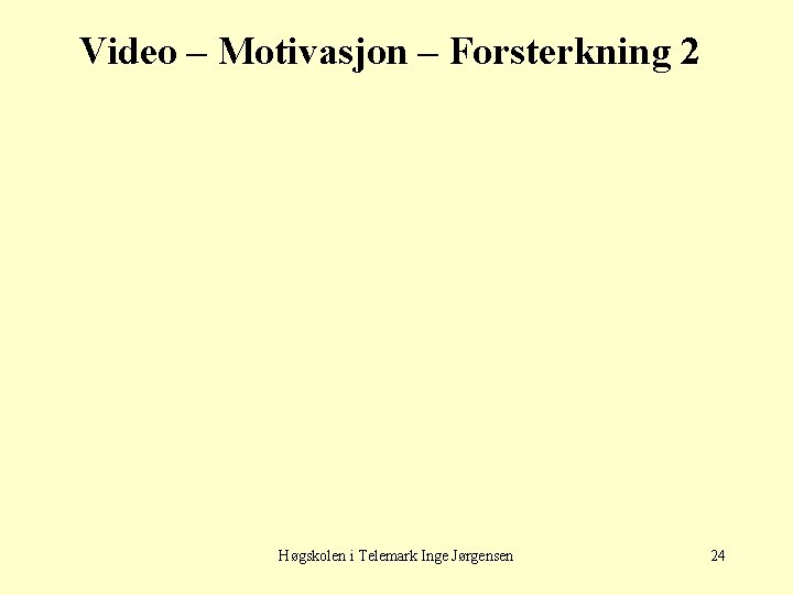 Video – Motivasjon – Forsterkning 2 Høgskolen i Telemark Inge Jørgensen 24 