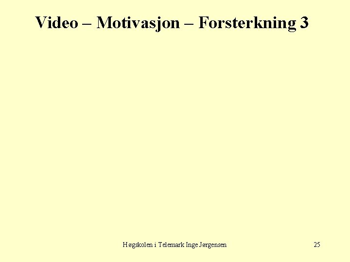 Video – Motivasjon – Forsterkning 3 Høgskolen i Telemark Inge Jørgensen 25 