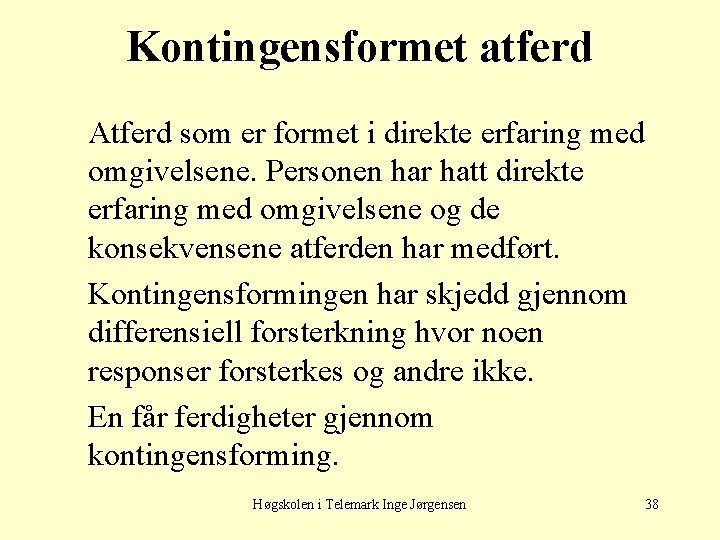 Kontingensformet atferd Atferd som er formet i direkte erfaring med omgivelsene. Personen har hatt