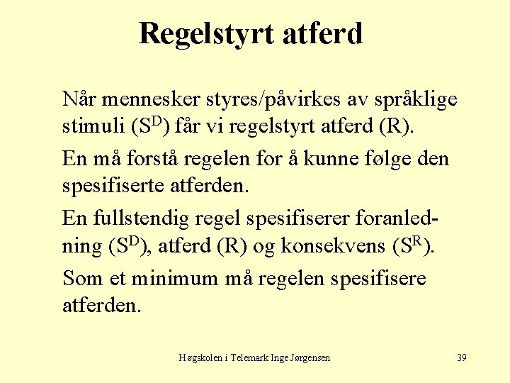 Regelstyrt atferd Når mennesker styres/påvirkes av språklige stimuli (SD) får vi regelstyrt atferd (R).