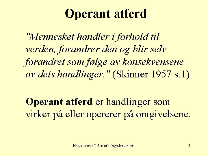 Operant atferd "Mennesket handler i forhold til verden, forandrer den og blir selv forandret