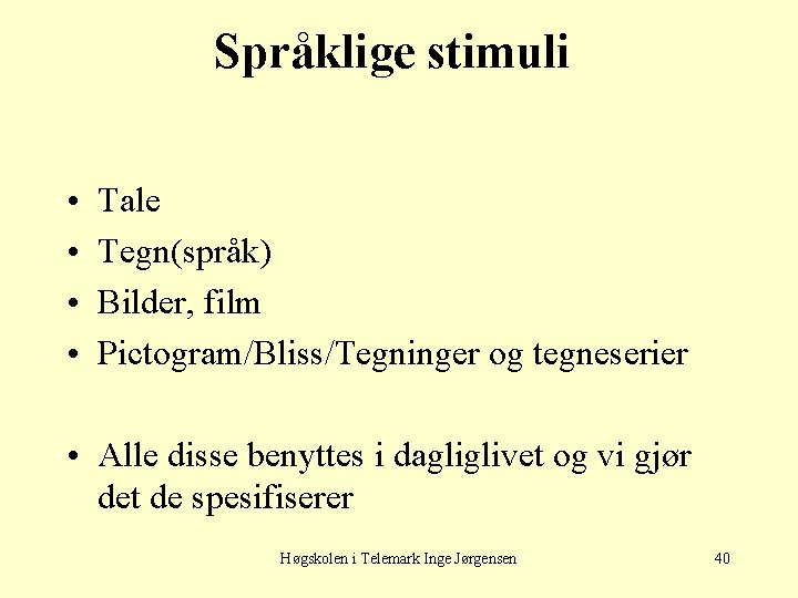 Språklige stimuli • • Tale Tegn(språk) Bilder, film Pictogram/Bliss/Tegninger og tegneserier • Alle disse