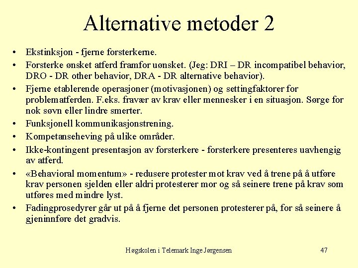 Alternative metoder 2 • Ekstinksjon - fjerne forsterkerne. • Forsterke ønsket atferd framfor uønsket.