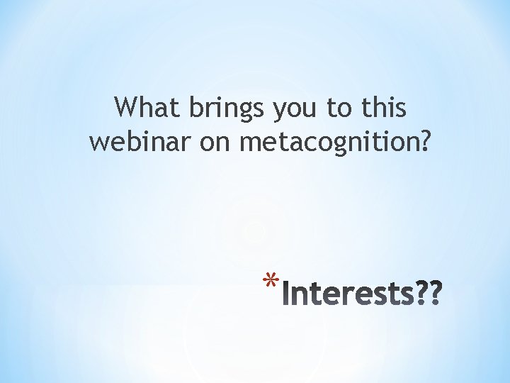 What brings you to this webinar on metacognition? * 