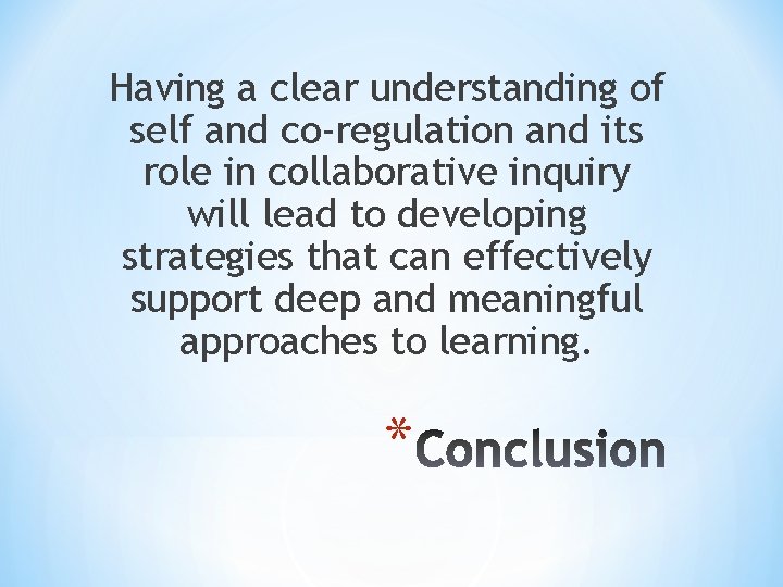 Having a clear understanding of self and co-regulation and its role in collaborative inquiry