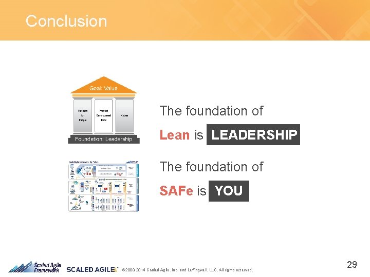 Conclusion The foundation of Lean is LEADERSHIP The foundation of SAFe is YOU ©
