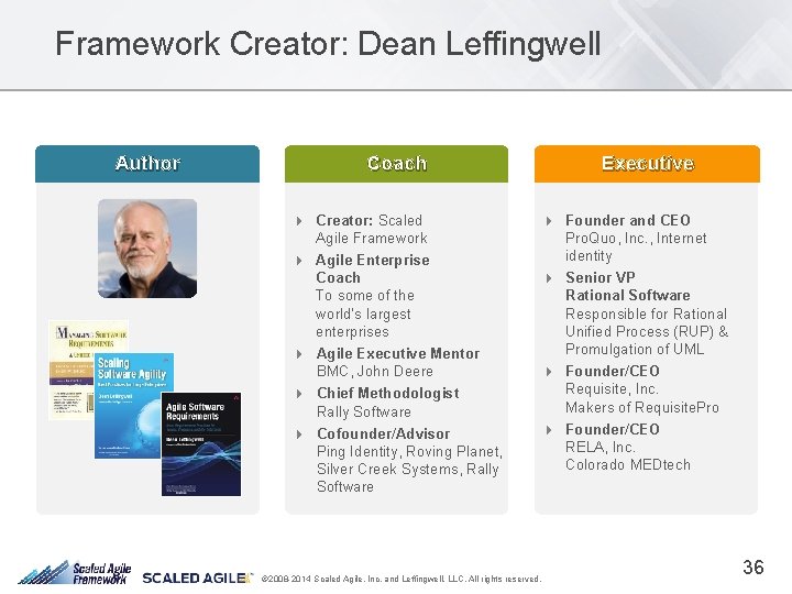 Framework Creator: Dean Leffingwell Author Executive Coach Creator: Scaled Agile Framework Agile Enterprise Coach