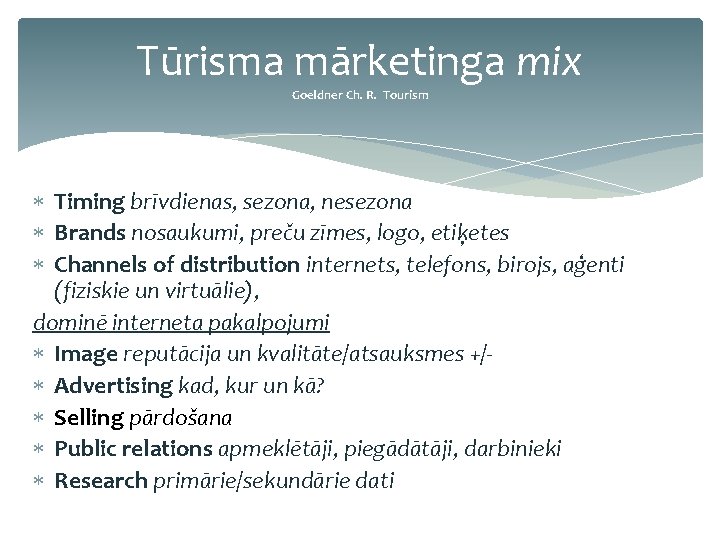 Tūrisma mārketinga mix Goeldner Ch. R. Tourism Timing brīvdienas, sezona, nesezona Brands nosaukumi, preču