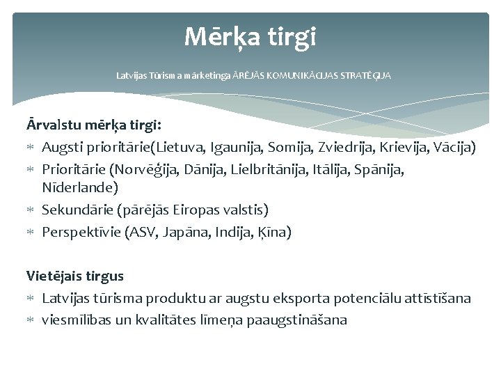  Mērķa tirgi Latvijas Tūrisma mārketinga ĀRĒJĀS KOMUNIKĀCIJAS STRATĒĢIJA Ārvalstu mērķa tirgi: Augsti prioritārie(Lietuva,