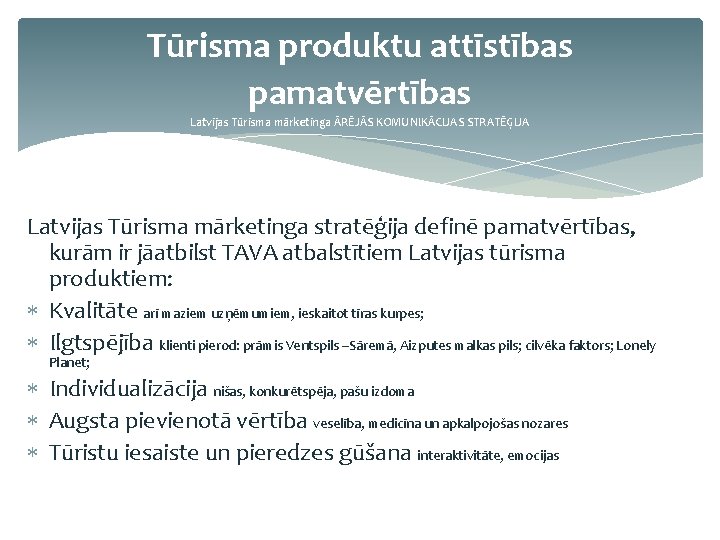 Tūrisma produktu attīstības pamatvērtības Latvijas Tūrisma mārketinga ĀRĒJĀS KOMUNIKĀCIJAS STRATĒĢIJA Latvijas Tūrisma mārketinga stratēģija