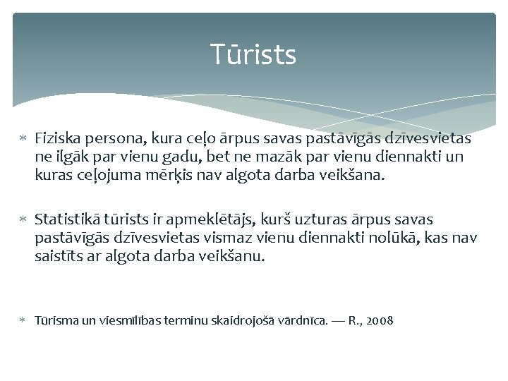 Tūrists Fiziska persona, kura ceļo ārpus savas pastāvīgās dzīvesvietas ne ilgāk par vienu gadu,