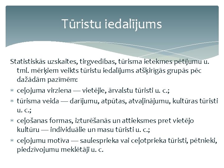 Tūristu iedalījums Statistiskās uzskaites, tirgvedības, tūrisma ietekmes pētījumu u. tml. mērķiem veikts tūristu iedalījums