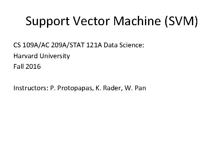 Support Vector Machine (SVM) CS 109 A/AC 209 A/STAT 121 A Data Science: Harvard