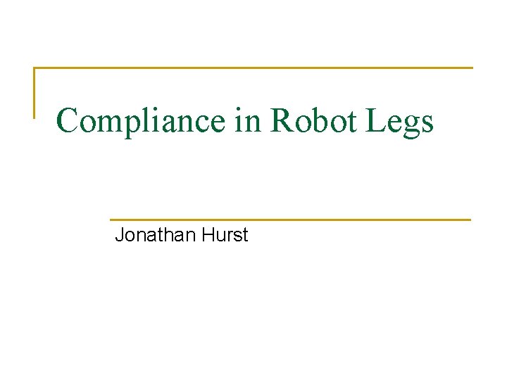 Compliance in Robot Legs Jonathan Hurst 