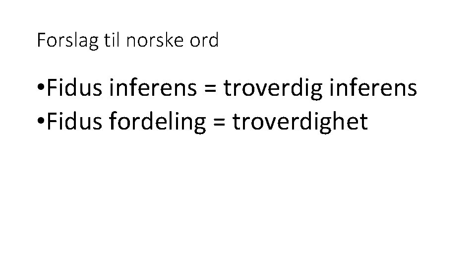 Forslag til norske ord • Fidus inferens = troverdig inferens • Fidus fordeling =