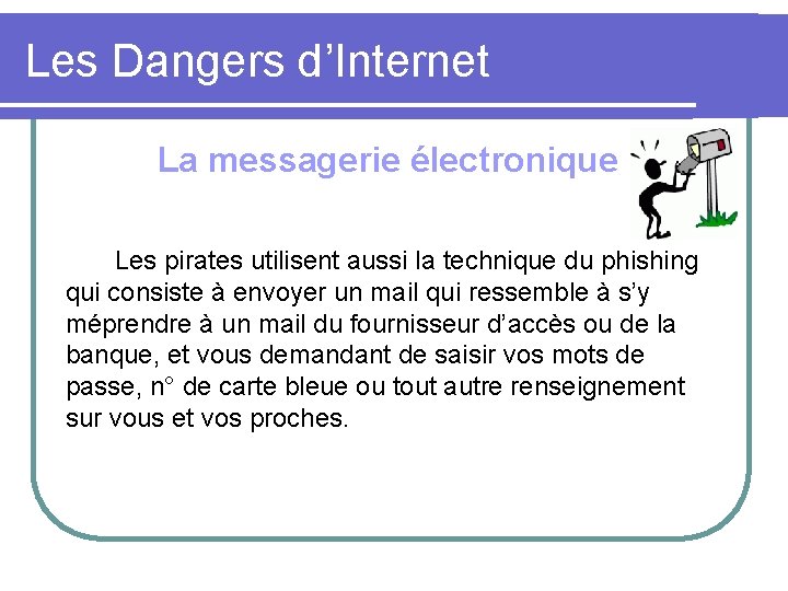 Les Dangers d’Internet La messagerie électronique Les pirates utilisent aussi la technique du phishing