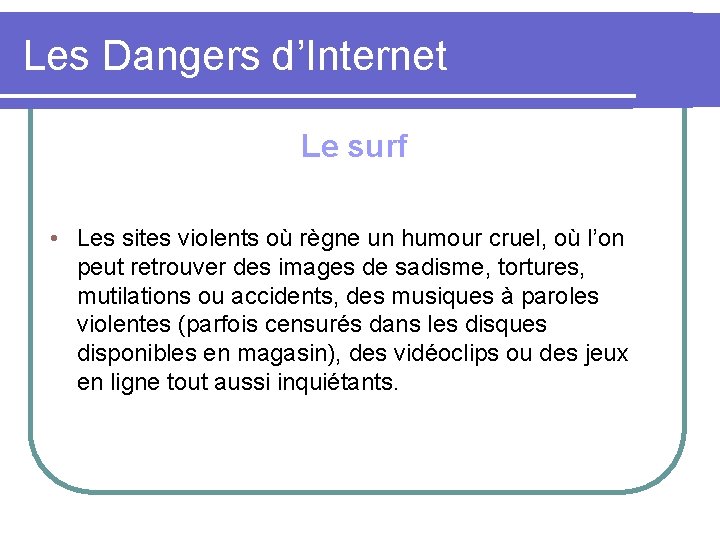 Les Dangers d’Internet Le surf • Les sites violents où règne un humour cruel,