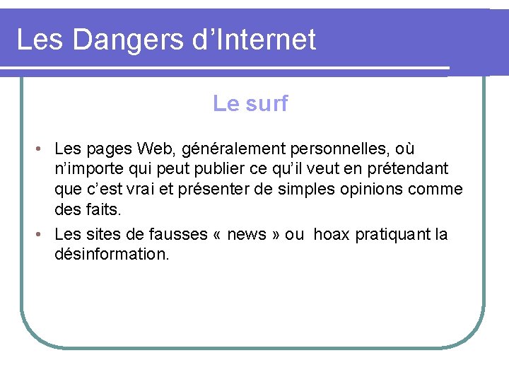 Les Dangers d’Internet Le surf • Les pages Web, généralement personnelles, où n’importe qui