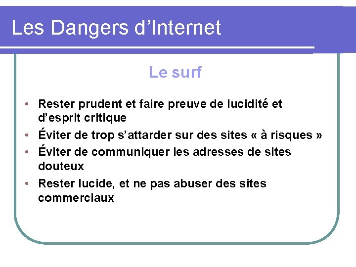 Les Dangers d’Internet Le surf • Rester prudent et faire preuve de lucidité et