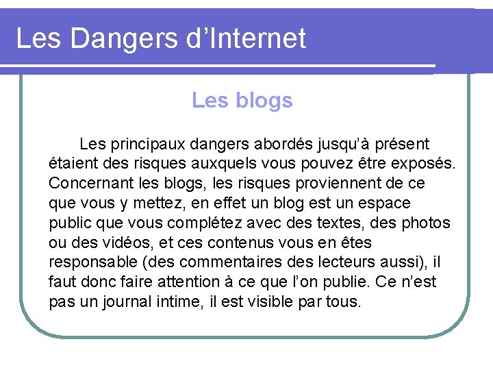 Les Dangers d’Internet Les blogs Les principaux dangers abordés jusqu’à présent étaient des risques
