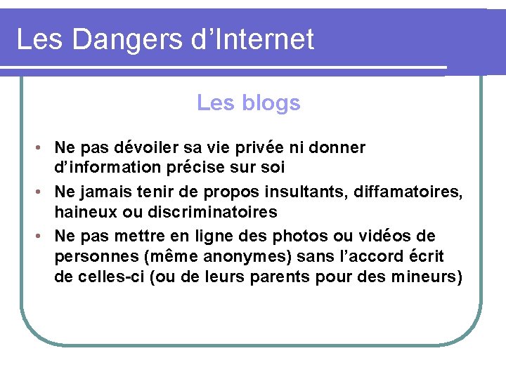 Les Dangers d’Internet Les blogs • Ne pas dévoiler sa vie privée ni donner