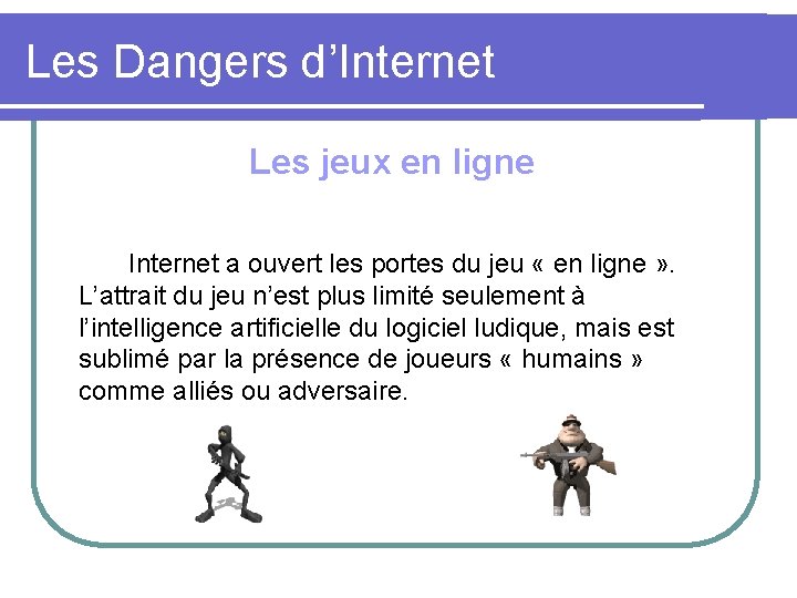 Les Dangers d’Internet Les jeux en ligne Internet a ouvert les portes du jeu