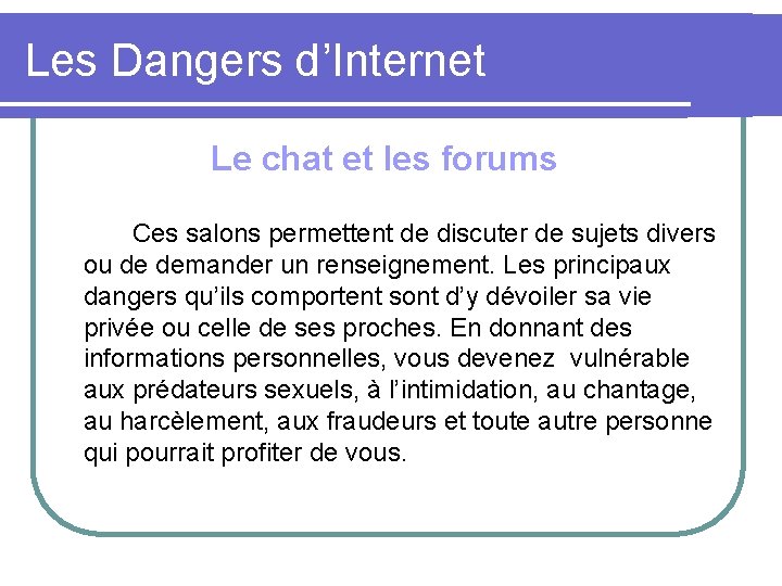 Les Dangers d’Internet Le chat et les forums Ces salons permettent de discuter de