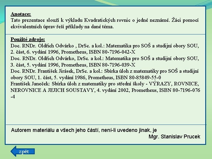 Anotace: Tato prezentace slouží k výkladu Kvadratických rovnic o jedné neznámé. Žáci pomocí ekvivalentních