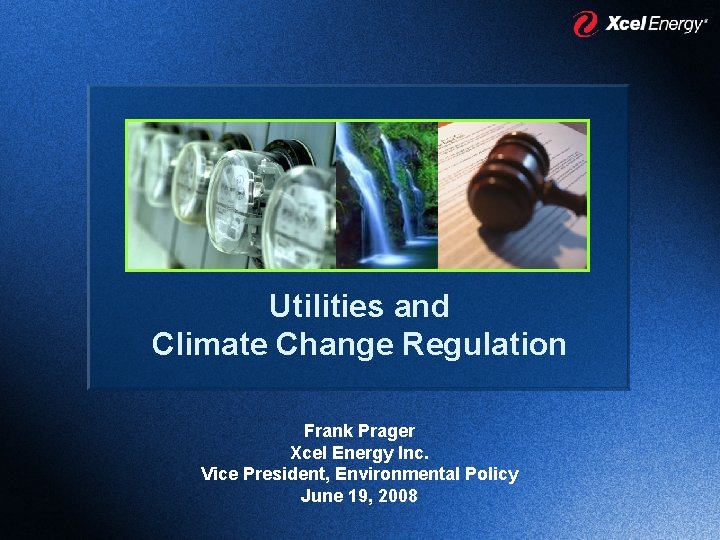 Utilities and Climate Change Regulation Frank Prager Xcel Energy Inc. Vice President, Environmental Policy