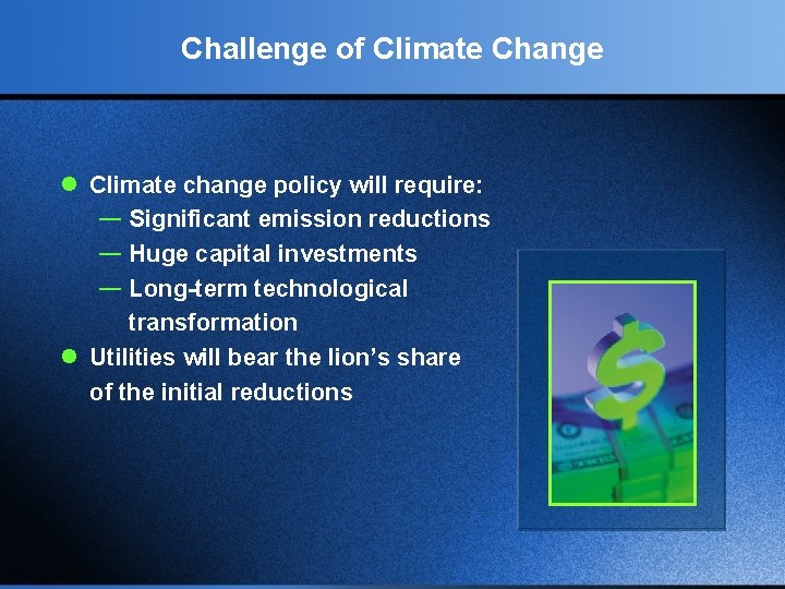 Challenge of Climate Change l Climate change policy will require: — Significant emission reductions