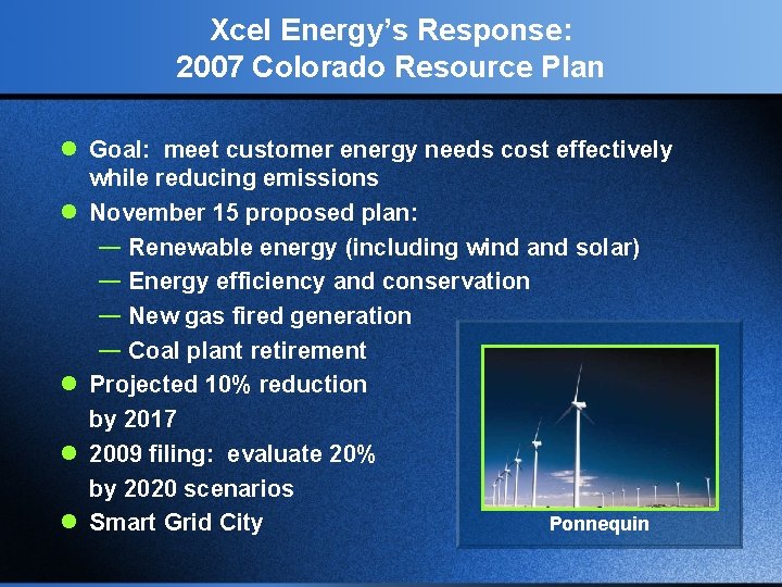 Xcel Energy’s Response: 2007 Colorado Resource Plan l Goal: meet customer energy needs cost
