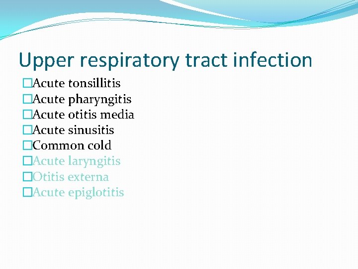 Upper respiratory tract infection �Acute tonsillitis �Acute pharyngitis �Acute otitis media �Acute sinusitis �Common