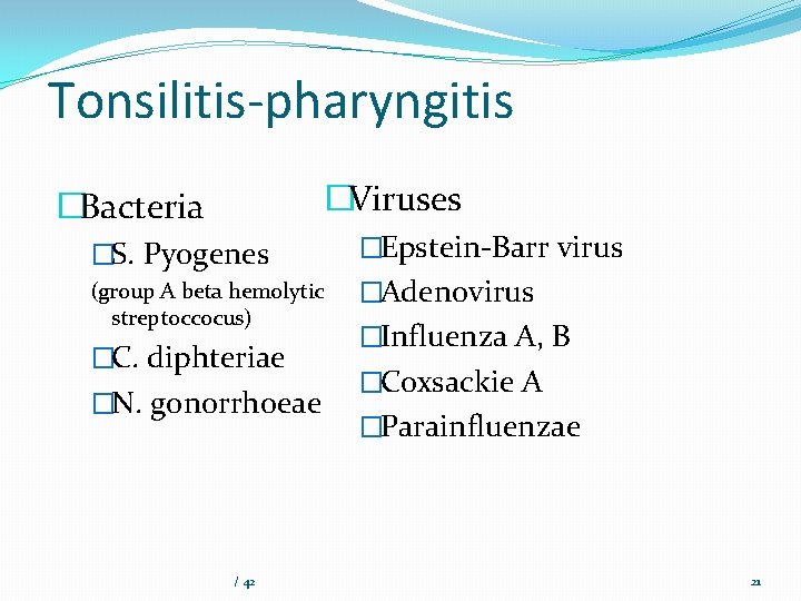 Tonsilitis-pharyngitis �Viruses �Bacteria �S. Pyogenes (group A beta hemolytic streptoccocus) �C. diphteriae �N. gonorrhoeae