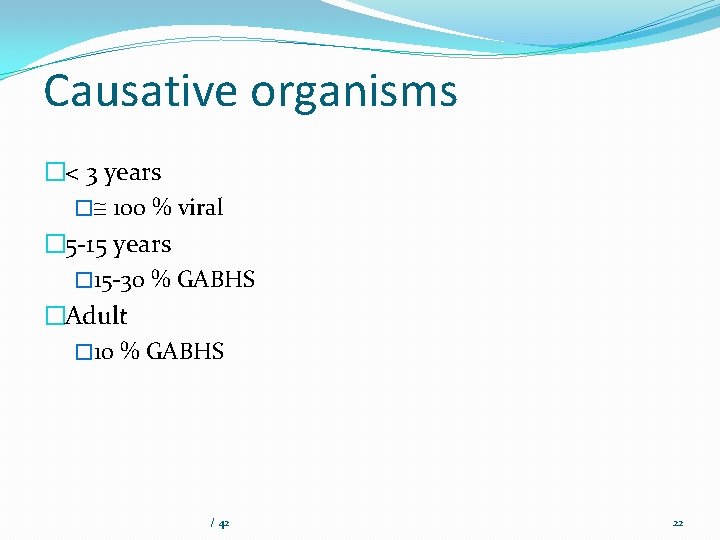 Causative organisms �< 3 years � 100 % viral � 5 -15 years �