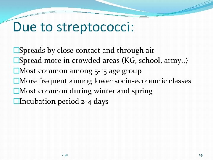 Due to streptococci: �Spreads by close contact and through air �Spread more in crowded